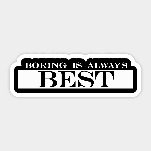 boring is always best Sticker by NotComplainingJustAsking